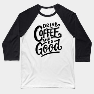 Drink Coffee And Do Good Baseball T-Shirt